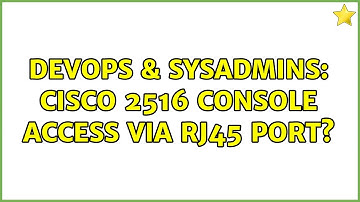 DevOps & SysAdmins: Cisco 2516 Console access via RJ45 port? (2 Solutions!!)