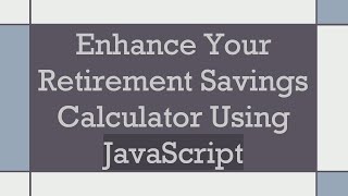 Enhance Your Retirement Savings Calculator Using JavaScript