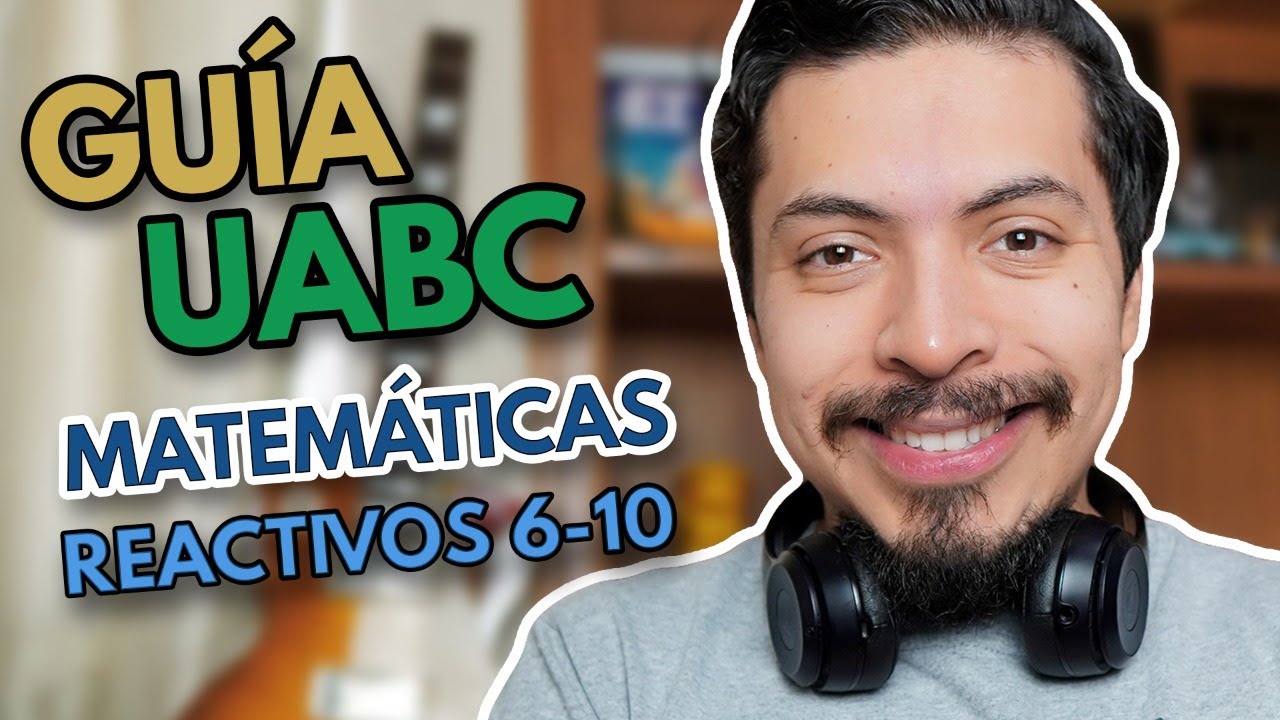Convocatoria UABC Admisiones UABC Guía UABC Matemáticas: Reactivos 6-10