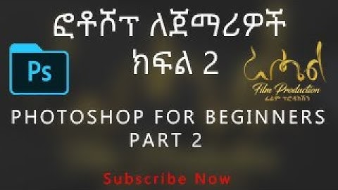 ETHIOPIA: adobe Photoshop tutorial by Amharic part two:አዶቢፎቶሾፕ ትምህርት በአማርኛ ክፍል ሁለት