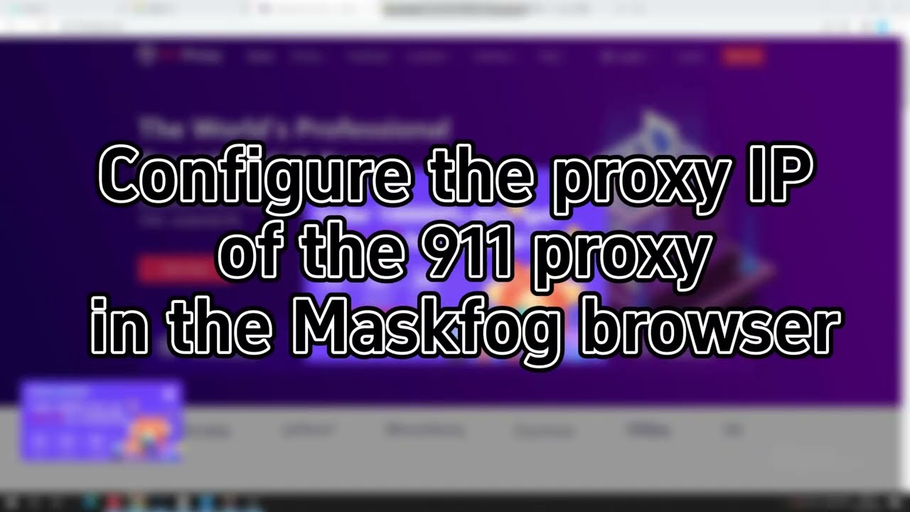 Maskfog browser uses proxy video tutorials - 911proxy global residential proxies