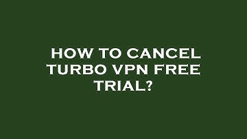 How to cancel turbo vpn free trial?