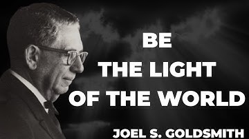 What Happens When YOU Truly Understand Why Jesus Said "BE THE LIGHT OF THE WORLD" | Joel Goldsmith