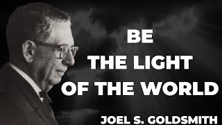 What Happens When YOU Truly Understand Why Jesus Said "BE THE LIGHT OF THE WORLD" | Joel Goldsmith