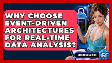 Why Choose Event-Driven Architectures For Real-time Data Analysis? - Cloud Stack Studio