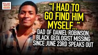 Vanished Into The Desert: Dad Of Daniel Robinson, Black Geologist Missing Since June 23rd Speaks Out