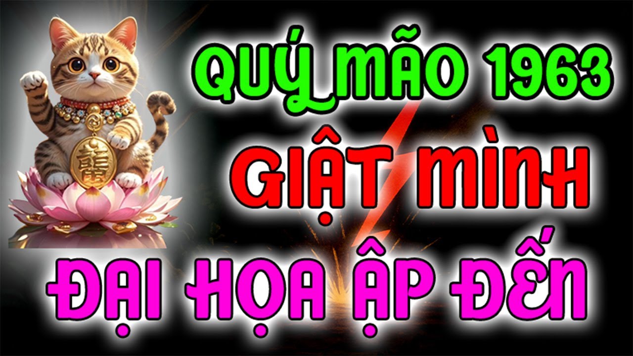 NGHE XONG GIẬT MÌNH! Quý Mão 1963 Cần Tránh Điều Gì Kẻo Đại Họa Ập Đến