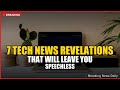 7 Tech News Revelations That Will Leave You Speechless