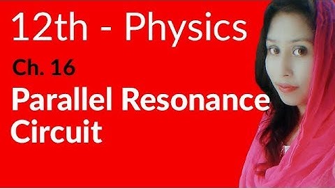 FSc Physics Part 2, Ch 16 - Parallel Resonance Circuit - 12th Class Physics