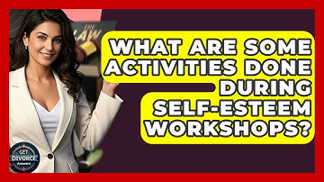 What Are Some Activities Done During Self-esteem Workshops? - Get Divorce Answers