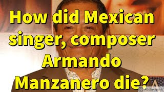 Mexican Singer, Composer Armando Manzanero Dies At 85.