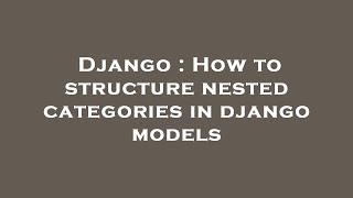 Django : How to structure nested categories in django models