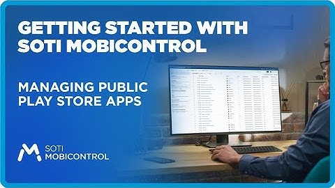 Getting Started with SOTI MobiControl: Managing Public Play Store Apps