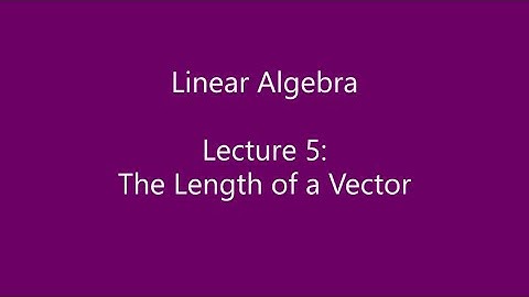 Linear Algebra - Lecture 5: The Length of a Vector