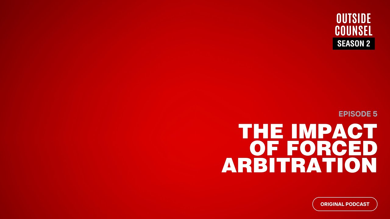 Outside Counsel w/ Jeffrey B Simon | #205: The Impact of Forced Arbitration