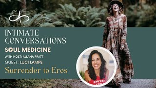 Intimate Conversations - Soul Medicine Surrender To Eros With Luci Lampe - Allana Pratt