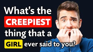 Guys, what's the CREEPIEST thing a GIRL has ever said to you? - Reddit Podcast