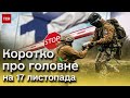 Головні новини 17 листопада: ЗСУ закріпилися на лівому березі, а Фінляндія закриває кордони з Росією