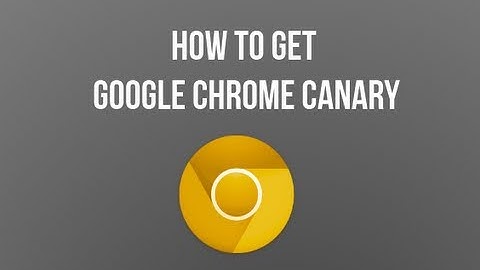 How to get Google Chrome Canary