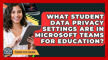 What Student Data Privacy Settings Are In Microsoft Teams For Education? - Teacher Tech Toolbox