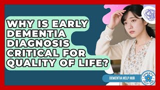 Why Is Early Dementia Diagnosis Critical For Quality Of Life? - Dementia Help Hub