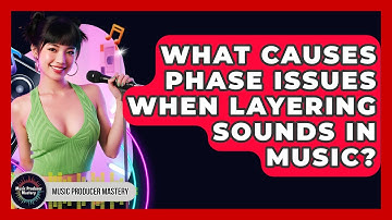 What Causes Phase Issues When Layering Sounds In Music? - Music Producer Mastery