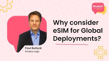 Why Consider eSIM for Global Deployments? | #AskIoT | Wireless Logic