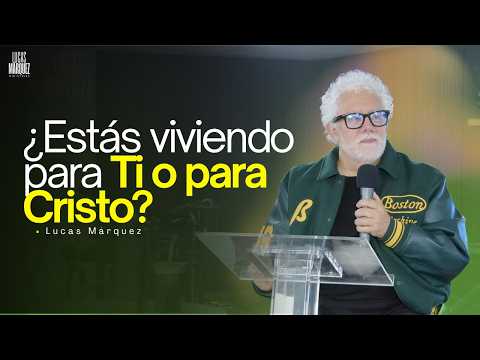 ¿Estás viviendo para ti o para Cristo? - Lucas Márquez