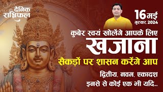 16 May 2024 | Aaj Ka Rashifal | कुबेर स्वयं खोलेंगे आपके लिए खजाना, सैकड़ों पर शासन करेंगे आप यदि...