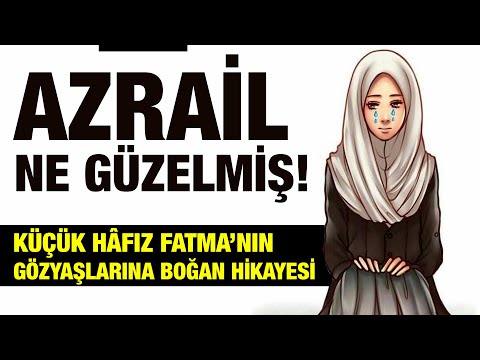 Azrail Ne Kadar Güzelmiş.! Küçük Hafız Fatma'nın Gözyaşlarına Boğan Son Sözleri (yaşanmış hikaye)