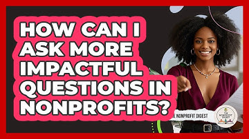 How Can I Ask More Impactful Questions In Nonprofits?