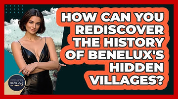 How Can You Rediscover The History Of Benelux