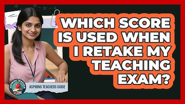 Which Score Is Used When I Retake My Teaching Exam?