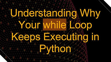 Understanding Why Your while Loop Keeps Executing in Python