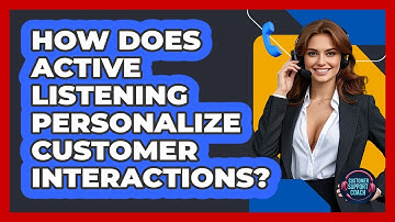 How Does Active Listening Personalize Customer Interactions? - Customer Support Coach
