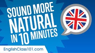 Sound More Natural in British English in 10 Minutes