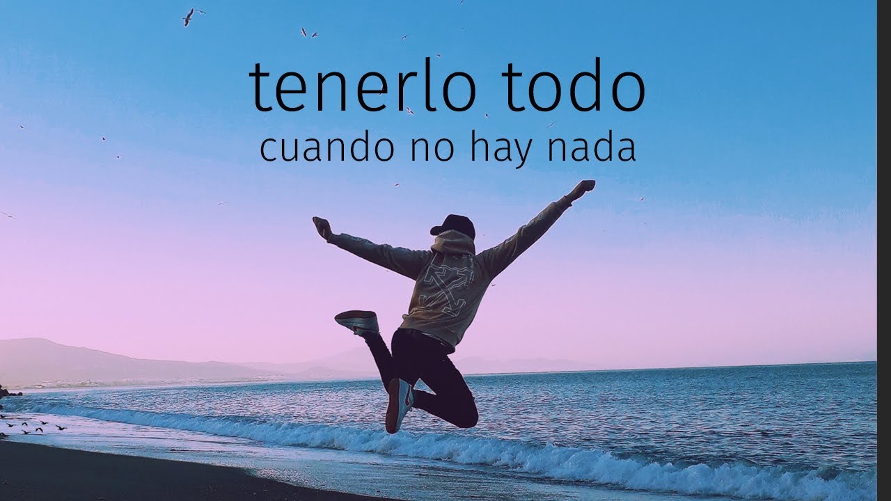 Tenerlo todo cuando no hay nada - YouTube
