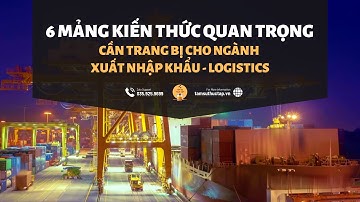 Kiến thức quan trọng cần trang bị trước khi đi làm ngành xuất nhập khẩu - logistics