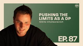 #87 - Nikita Khatsarevich - Pushing The Limits as a DP