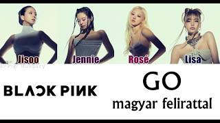 BLACKPINK - GO Magyar Felirattal/HUN Sub.