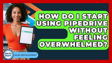 How Do I Start Using Pipedrive Without Feeling Overwhelmed? - Sales Pro Blueprint