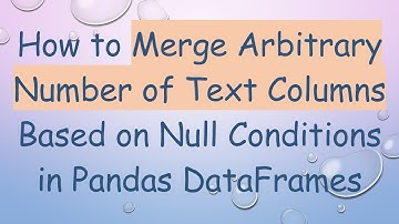 How to Merge Arbitrary Number of Text Columns Based on Null Conditions in Pandas DataFrames