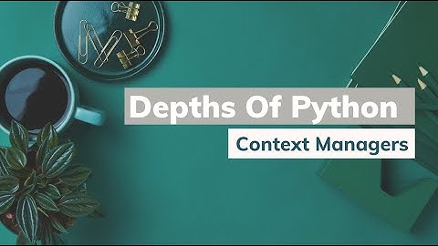 Depths of Python : Context Managers Deep-Dive
