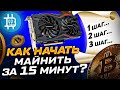 КАК НАЧАТЬ МАЙНИТЬ ЗА 15 МИНУТ / Пошаговая инструкция для новичков (нужна игровая видеокарта в ПК)
