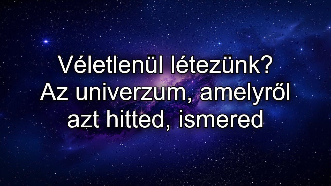 Véletlenül létezünk? Az univerzum, amelyről azt hitted, ismered