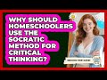 Why Should Homeschoolers Use The Socratic Method For Critical Thinking? - Homeschool Parent Academy