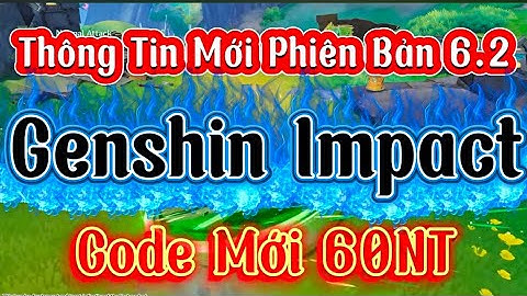Thông Tin Mới Phiên Bản 6.2 Genshin Impact | Tổng Nguyên Thạch Kiếm Được, Hội Ma Nữ, Code Mới 60 Nt