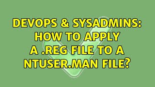 DevOps & SysAdmins: How to Apply a .reg file to a ntuser.man file? (2 Solutions!!) Profile
