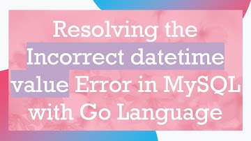 Resolving the Incorrect datetime value Error in MySQL with Go Language