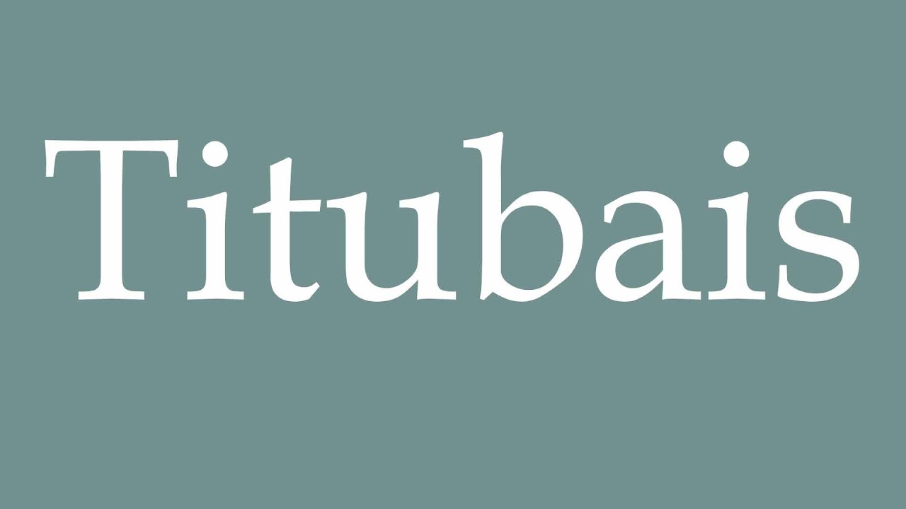 How to Pronounce ''Titubais'' (Was staggering) Correctly in French